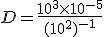 D=\frac{10^3 \times   10^{-5}}{(10^{2})^{-1}}